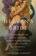 Heaven's Bride: The Unprintable Life of Ida C. Craddock, American Mystic, Scholar, Sexologist, Martyr, and Madwoman
