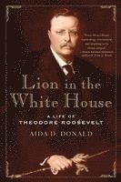 Aida D. Donald - Lion in the White House: A Life of Theodore Roosevelt, Häftad
