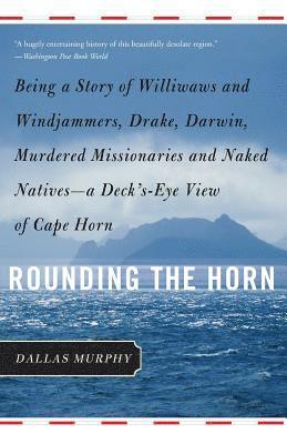 Dallas Murphy - Rounding the Horn: Being the Story of Williwaws and Windjammers, Drake, Darwin, Murdered Missionaries and Naked Natives--A Deck's-Eye View of Cape Hor, Häftad