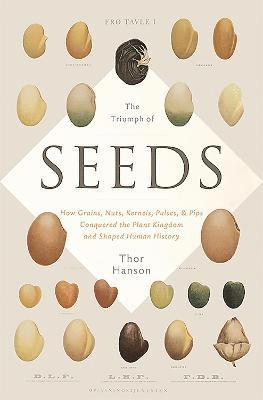 Thor Hanson - The Triumph of Seeds: How Grains, Nuts, Kernels, Pulses, and Pips Conquered the Plant Kingdom and Shaped Human History, Inbunden