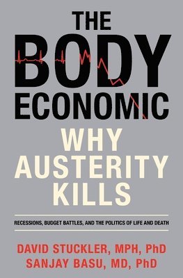 David Stuckler, Sanjay Basu - Body Economic: Why Austerity Kills, Inbunden. Tillgänglighet: Lägg i varukorg