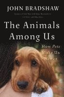 John Bradshaw - The Animals Among Us: How Pets Make Us Human, Inbunden. Tillgänglighet: Lägg i varukorg