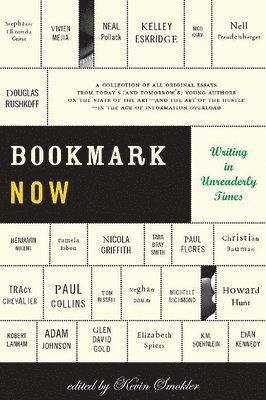 Kevin Smokler, Kevin Smokler - Bookmark Now: Writing in Unreaderly Times: A Collection of All Original Essays from Today's (and Tomorrow's) Young Authors on the State of the Art --, Häftad