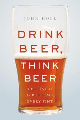 John Holl - Drink Beer, Think Beer, Inbunden. Tillgänglighet: Lägg i varukorg