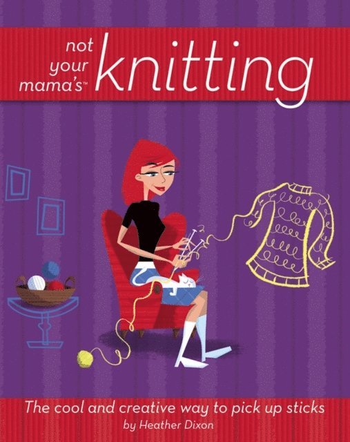 Heather Dixon - Not Your Mama'sTM Knitting, E-bok