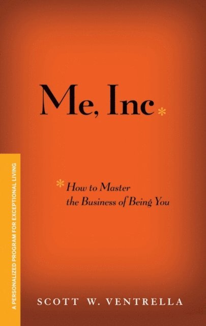 Scott W. Ventrella - Me, Inc. How to Master the Business of Being You, E-bok