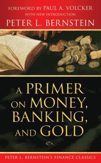 Peter L. Bernstein - Primer on Money, Banking, and Gold (Peter L. Bernstein's Finance Classics), E-bok
