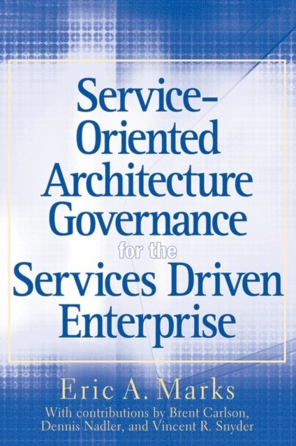 Eric A. Marks - Service-Oriented Architecture Governance for the Services Driven Enterprise, E-bok
