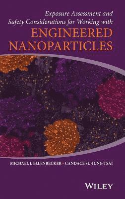 Michael J. Ellenbecker, Candace Su-Jung Tsai - Exposure Assessment and Safety Considerations for Working with Engineered Nanoparticles, Inbunden
