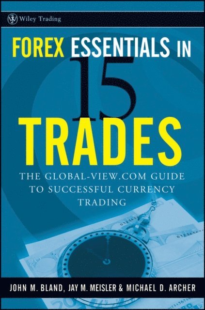 Michael D. Archer, Jay M. Meisler, John Bland - Forex Essentials in 15 Trades, E-bok