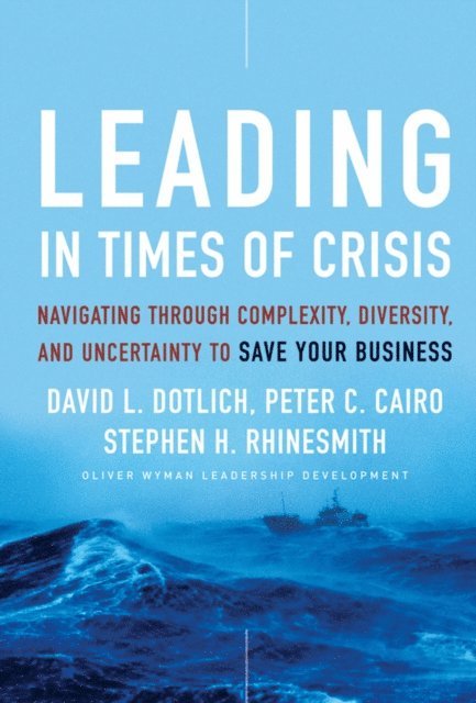 Stephen H. Rhinesmith, Peter C. Cairo, David L. Dotlich - Leading in Times of Crisis, E-bok