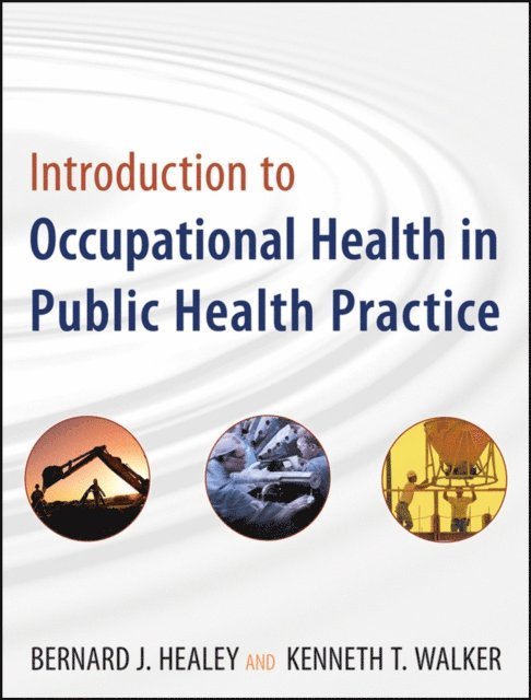Kenneth T. Walker, Bernard J. Healey - Introduction to Occupational Health in Public Health Practice, E-bok
