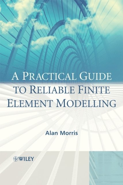 Alan Morris - Practical Guide to Reliable Finite Element Modelling, E-bok