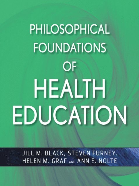 Ann E. Nolte, Helen M. Graf, Steven R. Furney, Jill M. Black - Philosophical Foundations of Health Education, E-bok