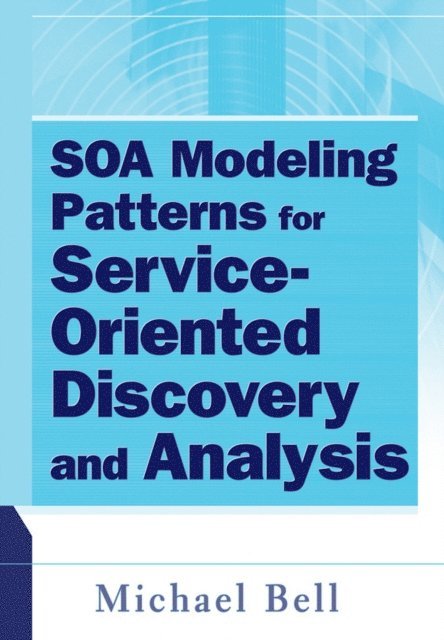 Michael Bell - SOA Modeling Patterns for Service-Oriented Discovery and Analysis, E-bok