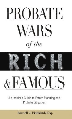 Russell J. Fishkind - Probate Wars of the Rich and Famous, Inbunden