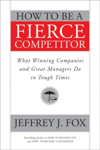 Jeffrey J. Fox - How to Be a Fierce Competitor, E-bok