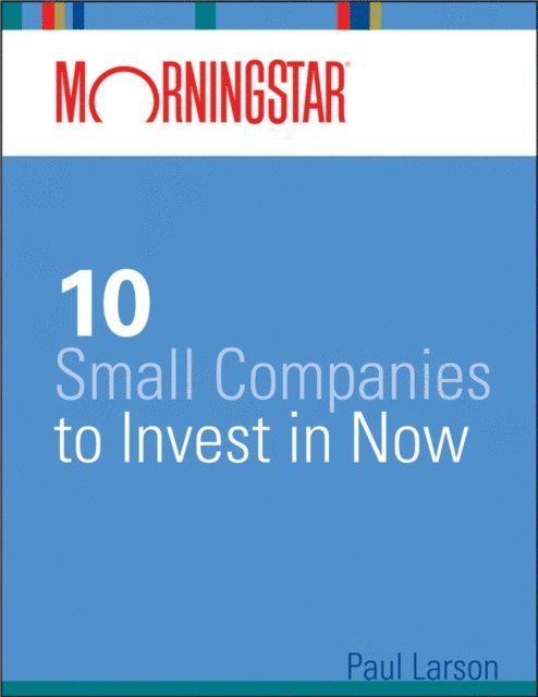 Paul Larson - Morningstar's 10 Small Companies to Invest in Now, E-bok