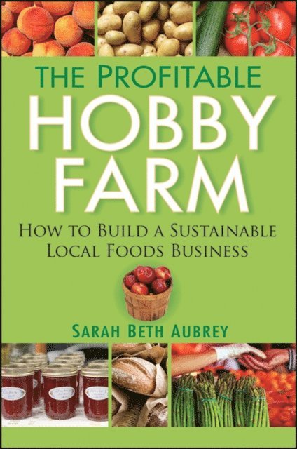 Sarah Beth Aubrey - Profitable Hobby Farm, How to Build a Sustainable Local Foods Business, E-bok