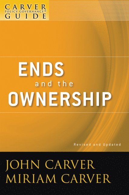 Miriam Carver, John Carver - Carver Policy Governance Guide, Ends and the Ownership, E-bok