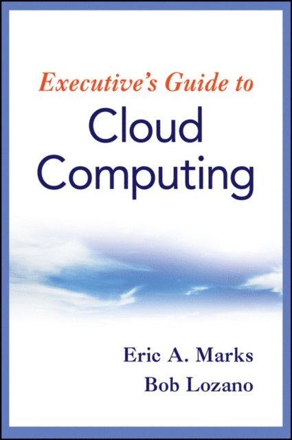 Bob Lozano, Eric A. Marks - Executive's Guide to Cloud Computing, E-bok