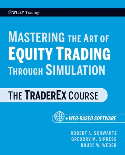 Bruce W. Weber, Gregory M. Sipress, Robert A. Schwartz - Mastering the Art of Equity Trading Through Simulation, + Web-Based Software, E-bok
