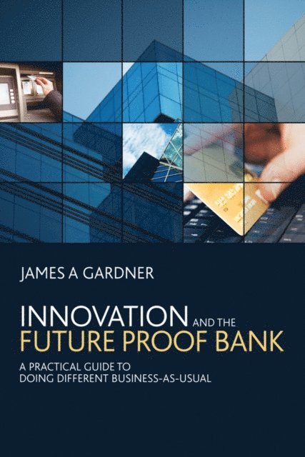 James A Gardner - Innovation and the Future Proof Bank, E-bok
