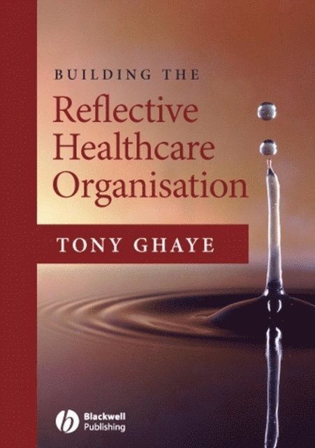 Tony Ghaye - Building the Reflective Healthcare Organisation, E-bok