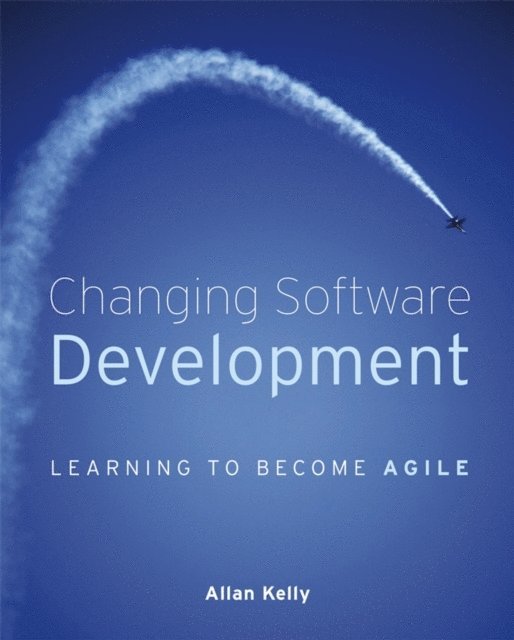 Allan Kelly - Changing Software Development, E-bok
