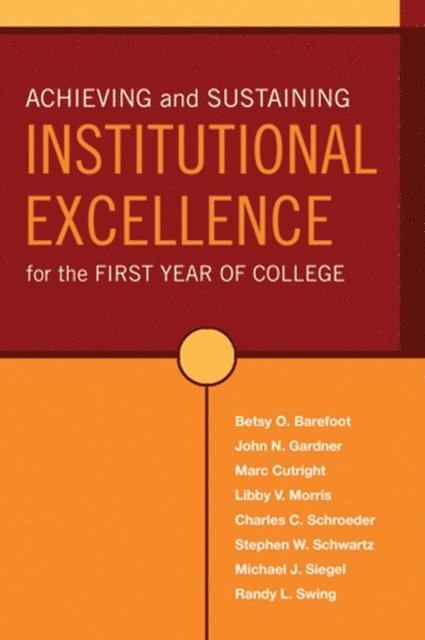 Randy L. Swing, Michael J. Siegel, Stephen W. Schwartz, Charles C. Schroeder, Libby V. Morris, Marc Cutright, John N. Gardner, Betsy O. Barefoot - Achieving and Sustaining Institutional Excellence for the First Year of College, E-bok