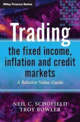 Neil C. Schofield, Troy Bowler - Trading the Fixed Income, Inflation and Credit Markets, Inbunden