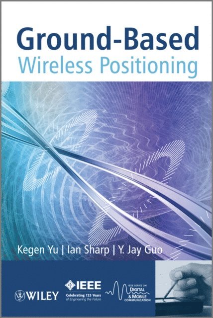 Y Jay Guo, Ian Sharp, Kegen Yu - Ground-Based Wireless Positioning, E-bok