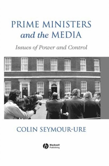 Colin Seymour-Ure - Prime Ministers and the Media, E-bok