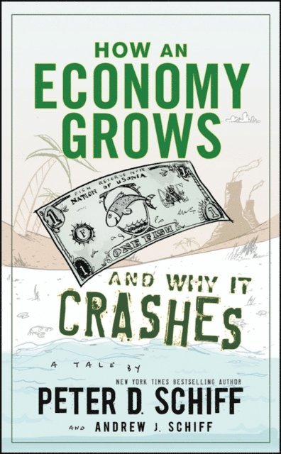 Andrew J. Schiff, Peter D. Schiff - How an Economy Grows and Why It Crashes, E-bok