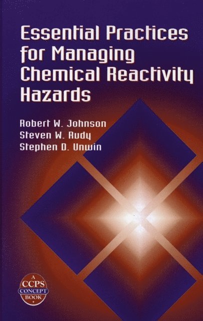 Stephen D. Unwin, Steven W. Rudy, Robert W. Johnson - Essential Practices for Managing Chemical Reactivity Hazards, E-bok