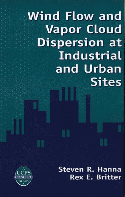 Rex E. Britter, Steven R. Hanna - Wind Flow and Vapor Cloud Dispersion at Industrial and Urban Sites, E-bok