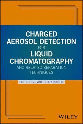 Paul H. Gamache, Paul H. Gamache - Charged Aerosol Detection for Liquid Chromatography and Related Separation Techniques, Inbunden