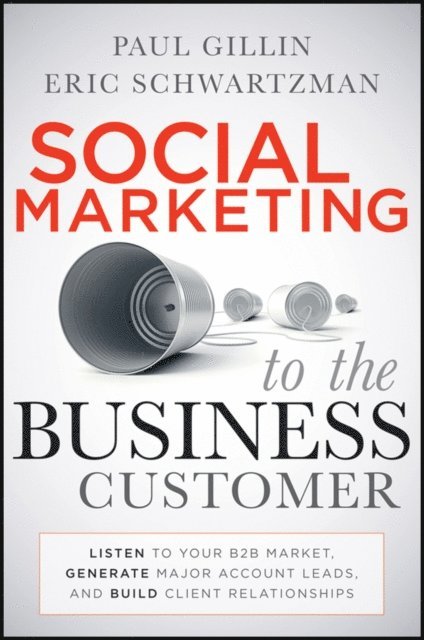 Eric Schwartzman, Paul Gillin - Social Marketing to the Business Customer, E-bok