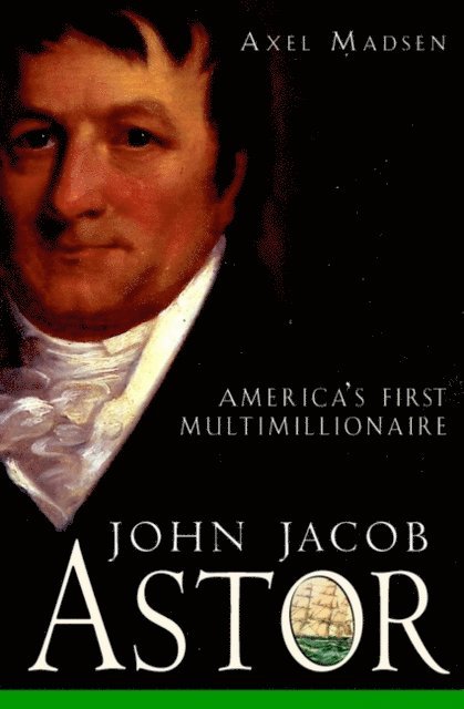 Axel Madsen - John Jacob Astor, E-bok