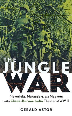 Gerald Astor - Jungle War: Mavericks, Marauders, and Madmen i n the China-Burma-India Theater of World War II, Inbunden. Tillgänglighet: Lägg i varukorg