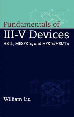 Fundamentals of III-V Devices by William Liu, Liu