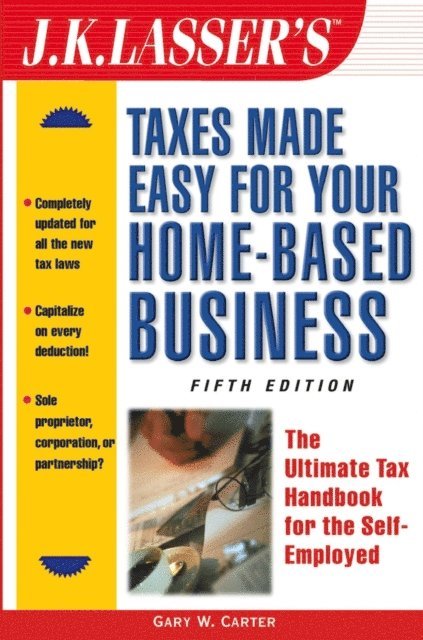 Gary W. Carter - J.K. Lasser's Taxes Made Easy for Your Home-Based Business, E-bok