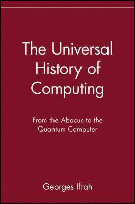 Georges Ifrah - The Universal History of Computing: From the Abacus to the Quantum Computer, Häftad