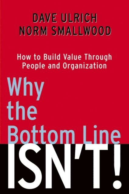 Norm Smallwood, Dave Ulrich - Why the Bottom Line Isn't!, E-bok