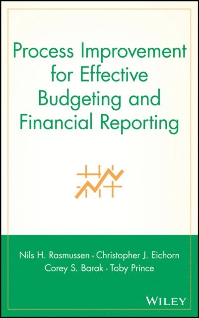 Toby Prince, Corey S. Barak, Christopher J. Eichorn, Nils H. Rasmussen - Process Improvement for Effective Budgeting and Financial Reporting, E-bok