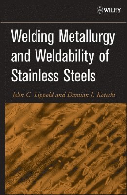 John C. Lippold, Damian J. Kotecki - Welding Metallurgy and Weldability of Stainless Steels, Inbunden