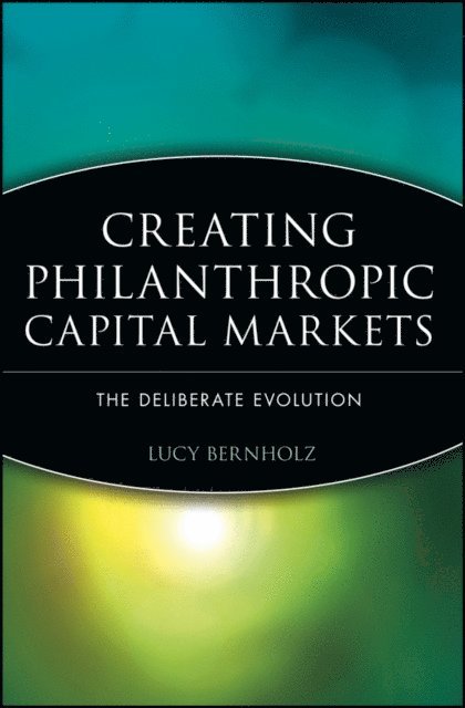 Lucy Bernholz - Creating Philanthropic Capital Markets, E-bok