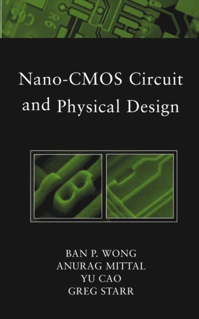 Greg W. Starr, Yu Cao, Anurag Mittal, Ban Wong - Nano-CMOS Circuit and Physical Design, E-bok