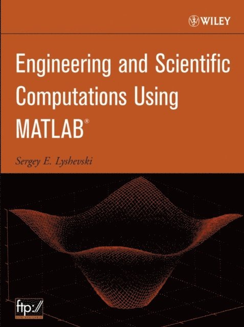 Sergey E. Lyshevski - Engineering and Scientific Computations Using MATLAB, E-bok