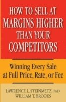 Lawrence L. Steinmetz, William T. Brooks - How to Sell at Margins Higher Than Your Competitors, Inbunden